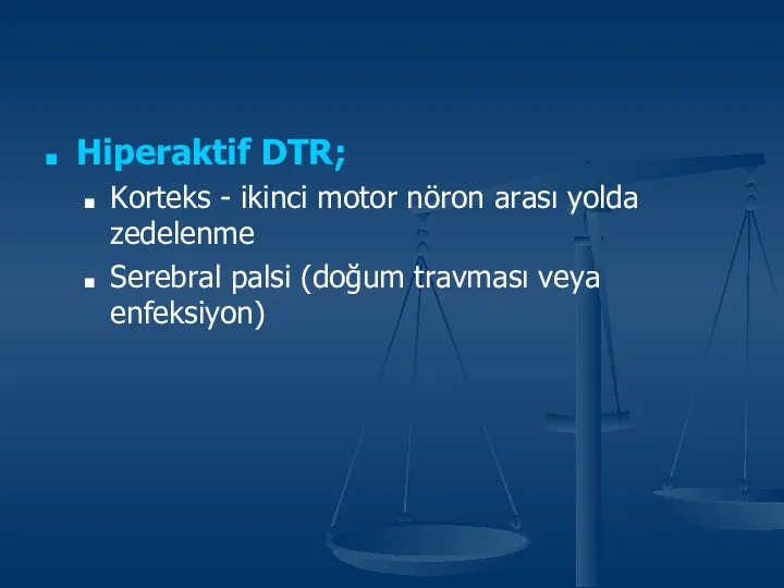 Hiperaktif DTR; Korteks - ikinci motor nöron arası yolda zedelenme Serebral palsi (doğum travması veya enfeksiyon)