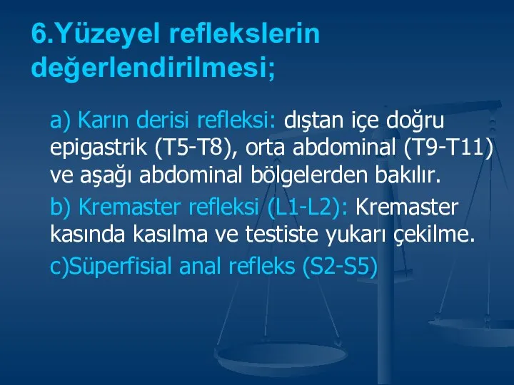 6.Yüzeyel reflekslerin değerlendirilmesi; a) Karın derisi refleksi: dıştan içe doğru epigastrik