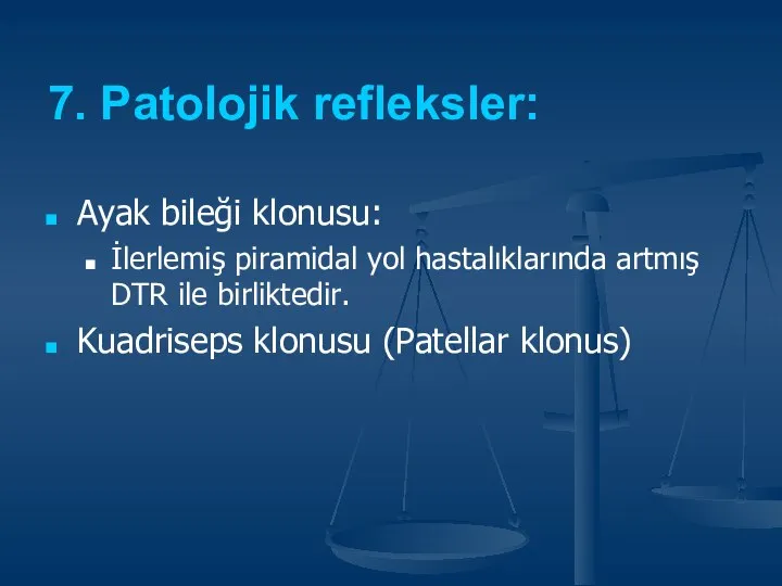 7. Patolojik refleksler: Ayak bileği klonusu: İlerlemiş piramidal yol hastalıklarında artmış