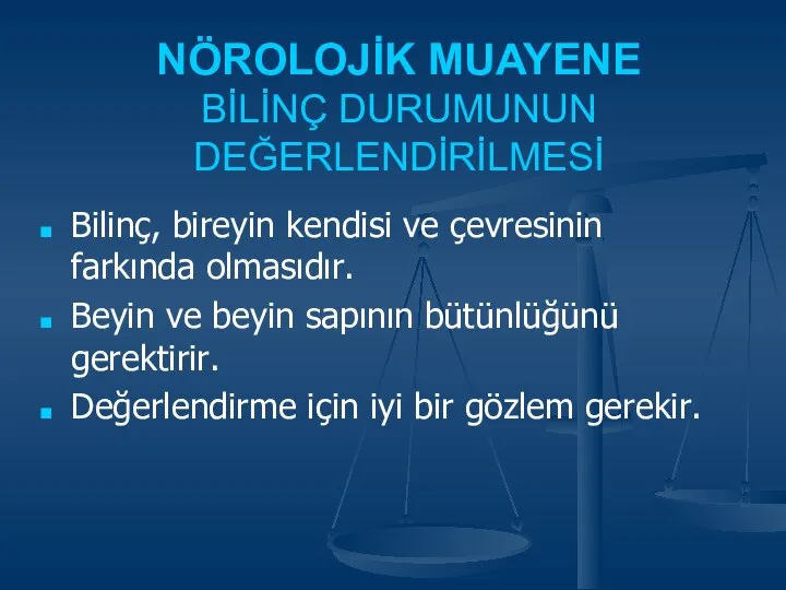 NÖROLOJİK MUAYENE BİLİNÇ DURUMUNUN DEĞERLENDİRİLMESİ Bilinç, bireyin kendisi ve çevresinin farkında