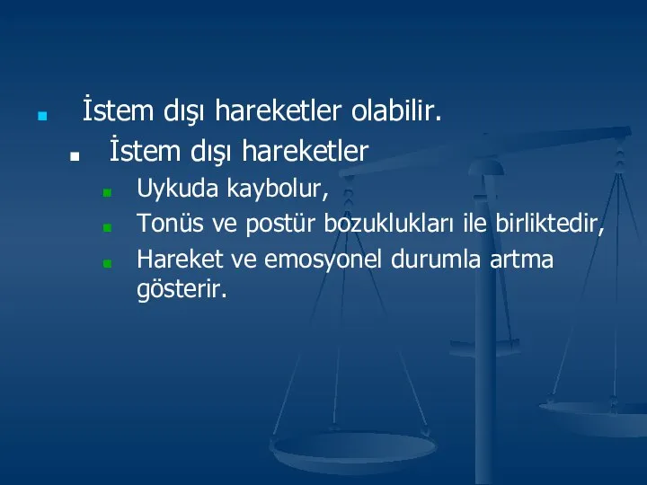 İstem dışı hareketler olabilir. İstem dışı hareketler Uykuda kaybolur, Tonüs ve