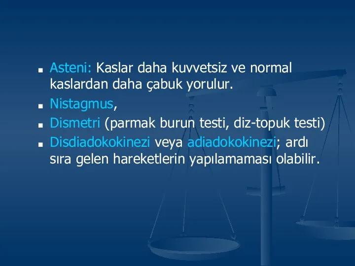 Asteni: Kaslar daha kuvvetsiz ve normal kaslardan daha çabuk yorulur. Nistagmus,