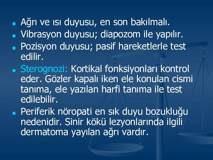 Ağrı ve ısı duyusu, en son bakılmalı. Vibrasyon duyusu; diapozom ile