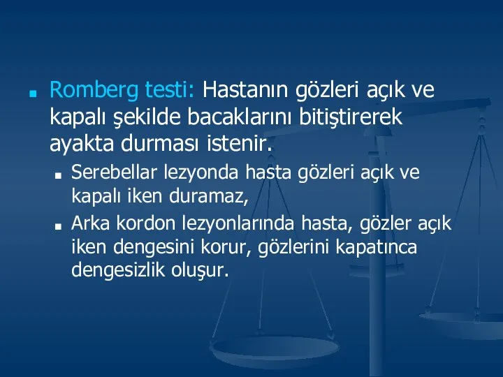 Romberg testi: Hastanın gözleri açık ve kapalı şekilde bacaklarını bitiştirerek ayakta