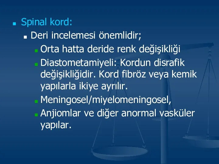 Spinal kord: Deri incelemesi önemlidir; Orta hatta deride renk değişikliği Diastometamiyeli: