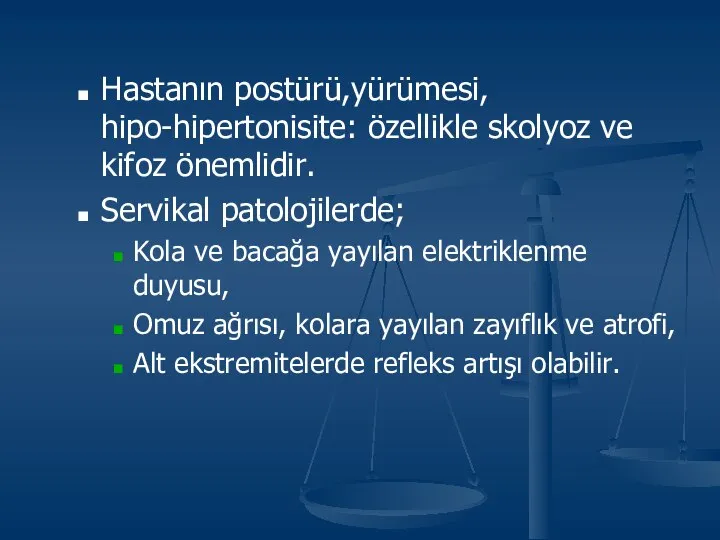 Hastanın postürü,yürümesi, hipo-hipertonisite: özellikle skolyoz ve kifoz önemlidir. Servikal patolojilerde; Kola