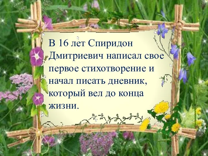 В 16 лет Спиридон Дмитриевич написал свое первое стихотворение и начал