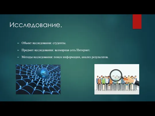 Исследование. Объект исследования: студенты. Предмет исследования: всемирная сеть Интернет. Методы исследования: поиск информации, анализ результатов.