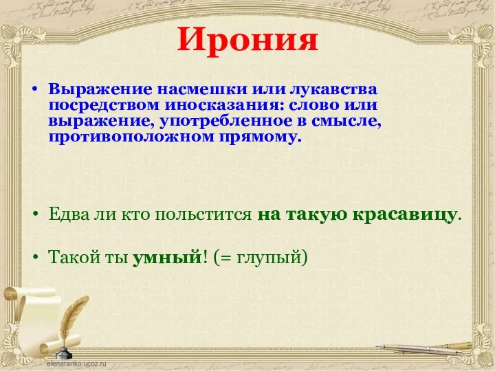 Ирония Выражение насмешки или лукавства посредством иносказания: слово или выражение, употребленное