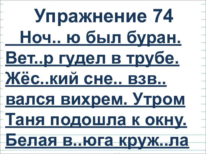 Упражнение 74 Ноч.. ю был буран. Вет..р гудел в трубе. Жёс..кий