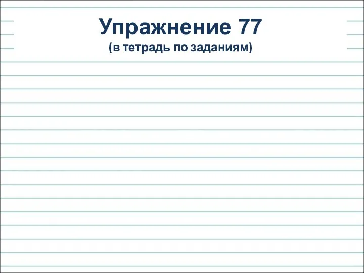 Упражнение 77 (в тетрадь по заданиям)