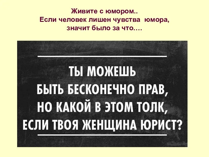 Живите с юмором.. Если человек лишен чувства юмора, значит было за что….