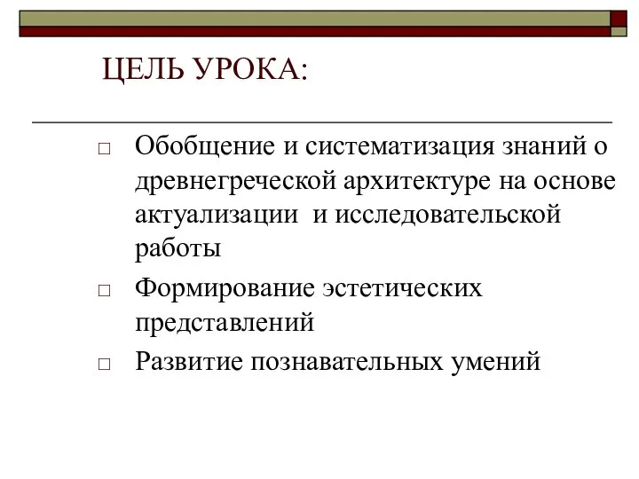 ЦЕЛЬ УРОКА: Обобщение и систематизация знаний о древнегреческой архитектуре на основе