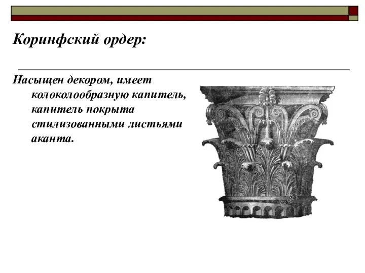 Коринфский ордер: Насыщен декором, имеет колоколообразную капитель, капитель покрыта стилизованными листьями аканта.