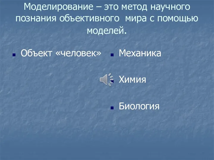 Моделирование – это метод научного познания объективного мира с помощью моделей. Объект «человек» Механика Химия Биология