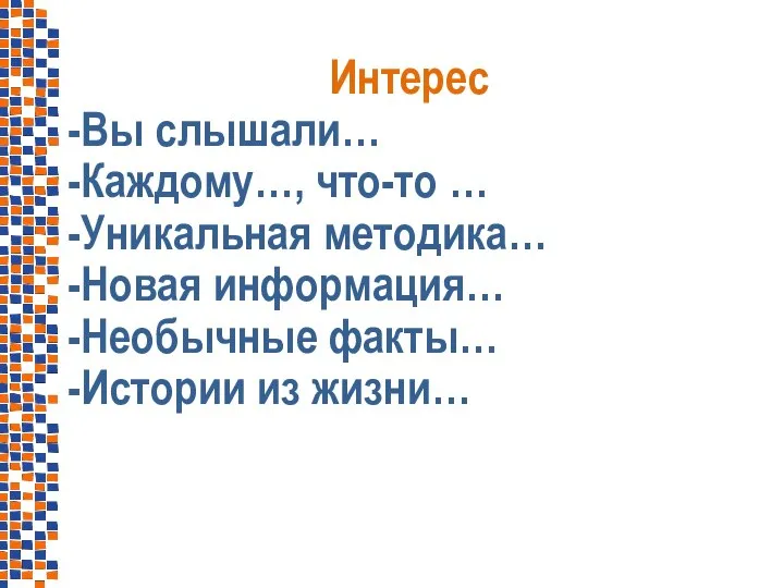 Интерес Вы слышали… Каждому…, что-то … Уникальная методика… Новая информация… Необычные факты… Истории из жизни…