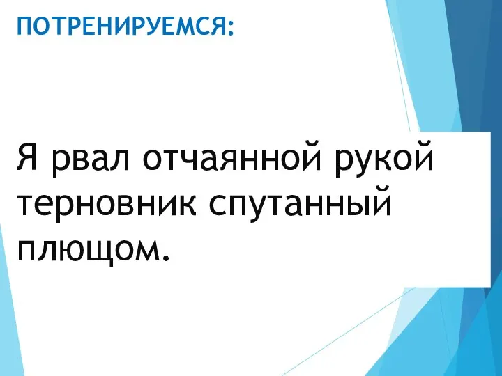 ПОТРЕНИРУЕМСЯ: Я рвал отчаянной рукой терновник спутанный плющом.