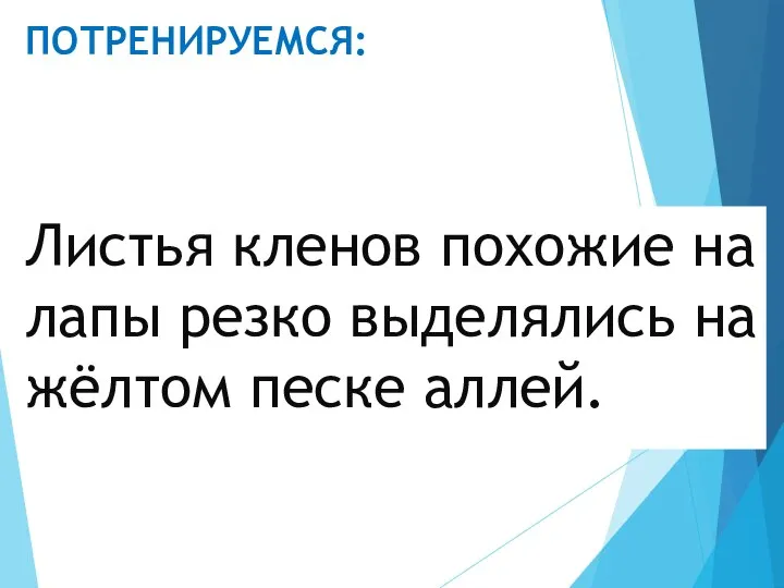 ПОТРЕНИРУЕМСЯ: Листья кленов похожие на лапы резко выделялись на жёлтом песке аллей.