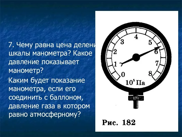 7. Чему равна цена деления шкалы манометра? Какое давление показывает манометр?