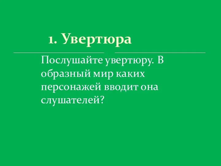 1. Увертюра Послушайте увертюру. В образный мир каких персонажей вводит она слушателей?