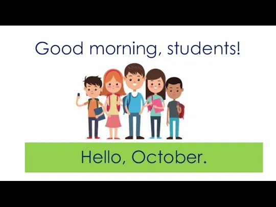 Good morning, students! Hello, October.