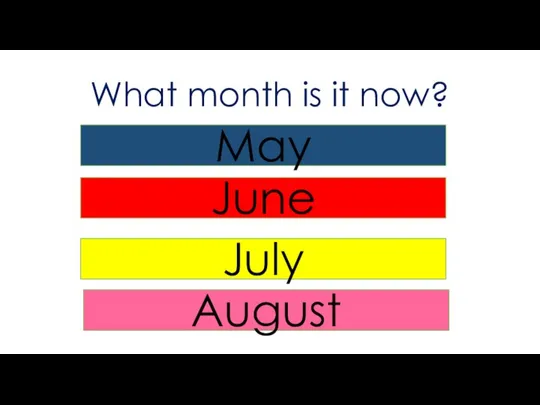 What month is it now? May June July August