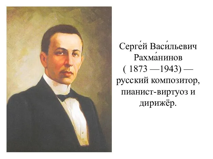 Серге́й Васи́льевич Рахма́нинов ( 1873 —1943) — русский композитор, пианист-виртуоз и дирижёр.