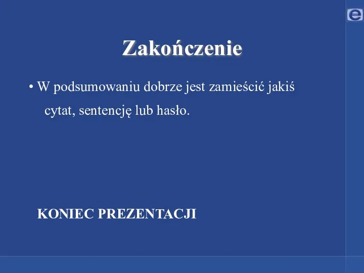 Zakończenie W podsumowaniu dobrze jest zamieścić jakiś cytat, sentencję lub hasło. KONIEC PREZENTACJI