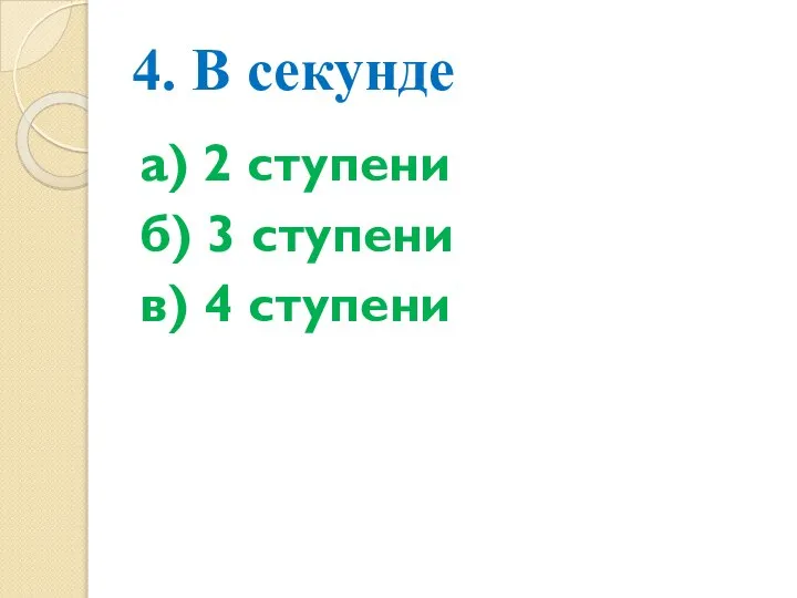 4. В секунде а) 2 ступени б) 3 ступени в) 4 ступени