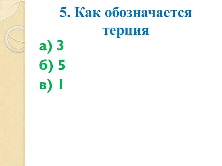 5. Как обозначается терция а) 3 б) 5 в) 1