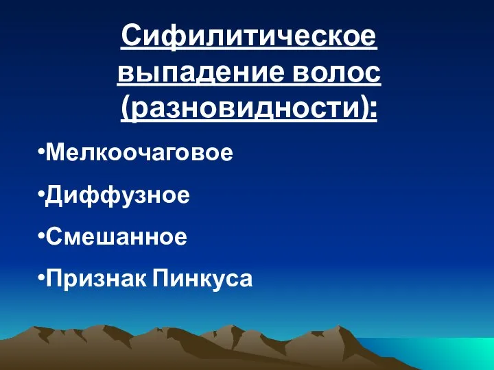 Сифилитическое выпадение волос (разновидности): Мелкоочаговое Диффузное Смешанное Признак Пинкуса