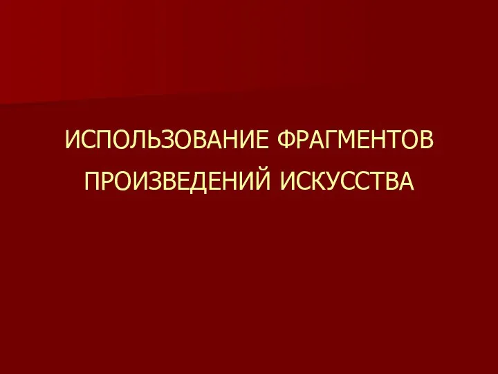 ИСПОЛЬЗОВАНИЕ ФРАГМЕНТОВ ПРОИЗВЕДЕНИЙ ИСКУССТВА