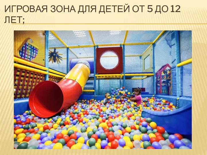 ИГРОВАЯ ЗОНА ДЛЯ ДЕТЕЙ ОТ 5 ДО 12 ЛЕТ;