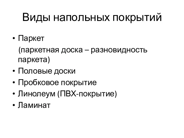 Виды напольных покрытий Паркет (паркетная доска – разновидность паркета) Половые доски Пробковое покрытие Линолеум (ПВХ-покрытие) Ламинат