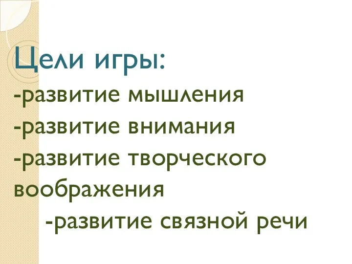 Цели игры: -развитие мышления -развитие внимания -развитие творческого воображения -развитие связной речи