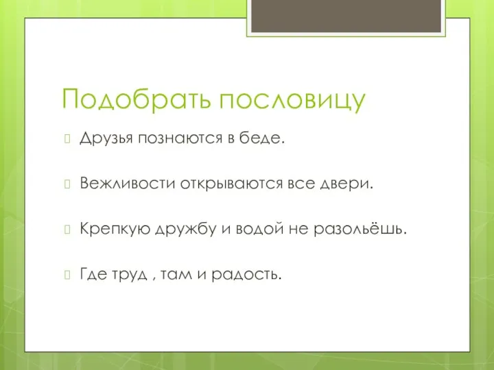 Подобрать пословицу Друзья познаются в беде. Вежливости открываются все двери. Крепкую