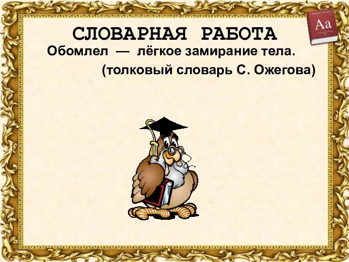 СЛОВАРНАЯ РАБОТА Обомлел — лёгкое замирание тела. (толковый словарь С. Ожегова)