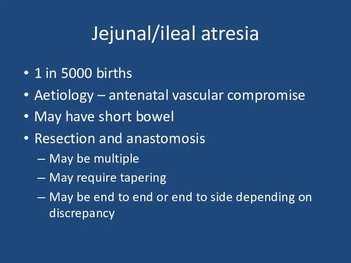 Jejunal/ileal atresia 1 in 5000 births Aetiology – antenatal vascular compromise