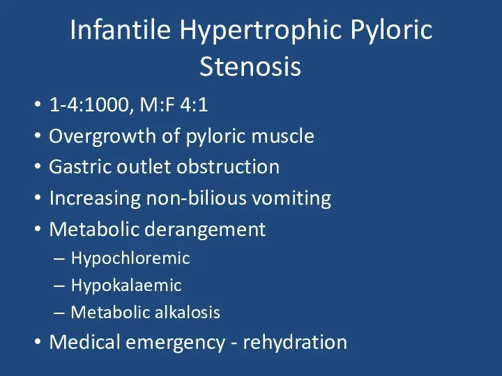 Infantile Hypertrophic Pyloric Stenosis 1-4:1000, M:F 4:1 Overgrowth of pyloric muscle