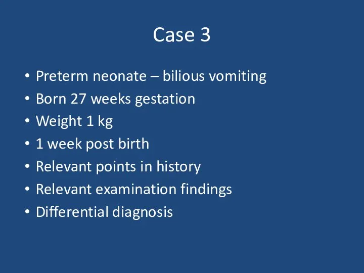 Case 3 Preterm neonate – bilious vomiting Born 27 weeks gestation