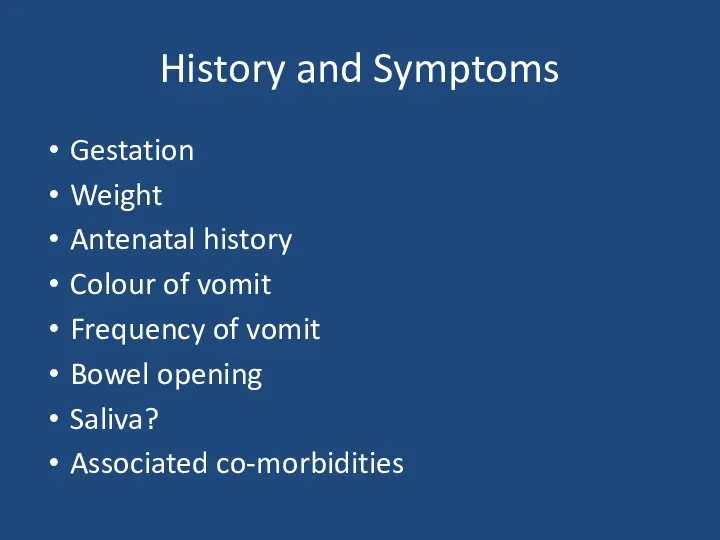 History and Symptoms Gestation Weight Antenatal history Colour of vomit Frequency