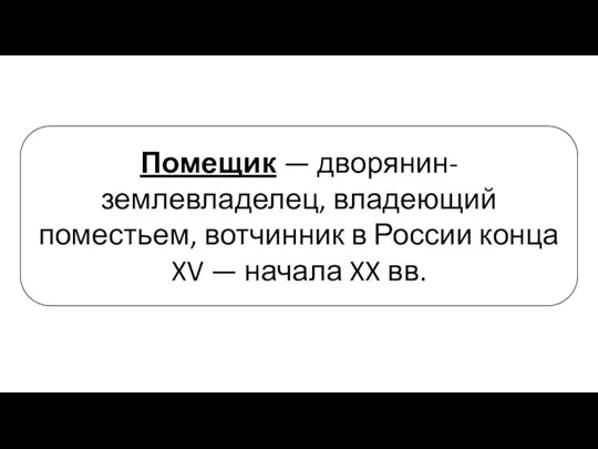 Помещик — дворянин-землевладелец, владеющий поместьем, вотчинник в России конца XV — начала XX вв.