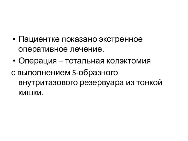 Пациентке показано экстренное оперативное лечение. Операция – тотальная колэктомия с выполнением