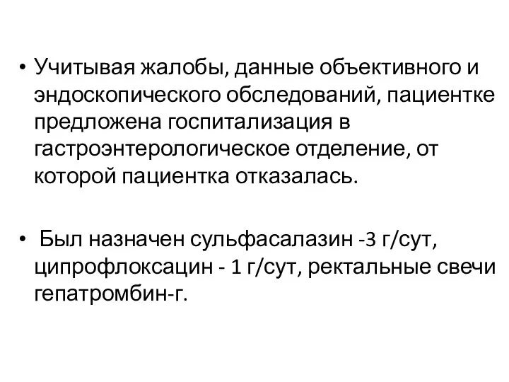 Учитывая жалобы, данные объективного и эндоскопического обследований, пациентке предложена госпитализация в