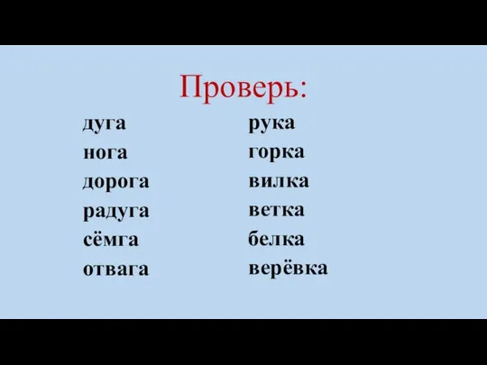 Проверь: дуга нога дорога радуга сёмга отвага рука горка вилка ветка белка верёвка