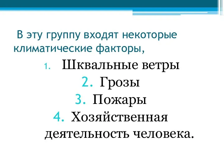 В эту группу входят некоторые климатические факторы, Шквальные ветры Грозы Пожары Хозяйственная деятельность человека.