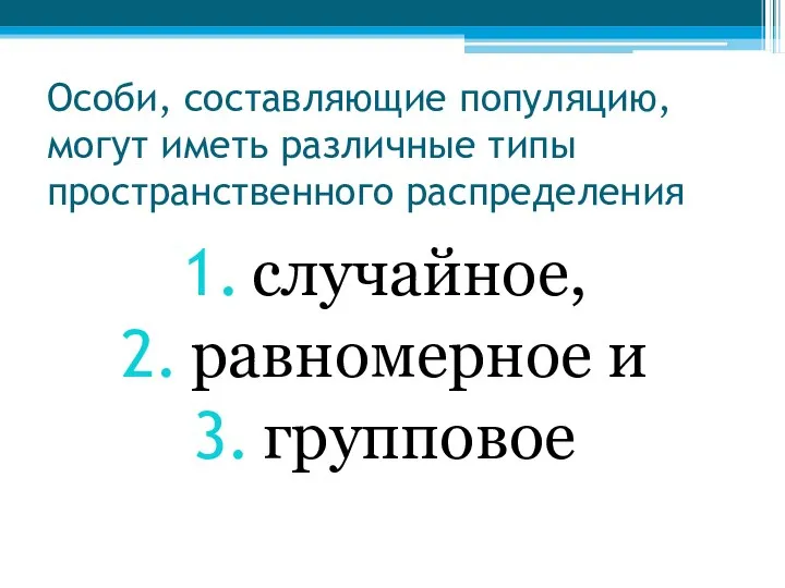 Особи, составляющие популяцию, могут иметь различные типы пространственного распределения случайное, равномерное и групповое