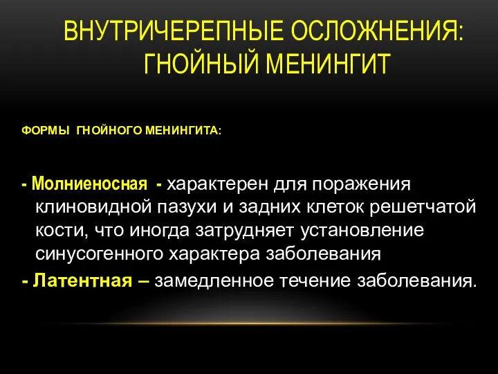 ВНУТРИЧЕРЕПНЫЕ ОСЛОЖНЕНИЯ: ГНОЙНЫЙ МЕНИНГИТ ФОРМЫ ГНОЙНОГО МЕНИНГИТА: - Молниеносная - характерен