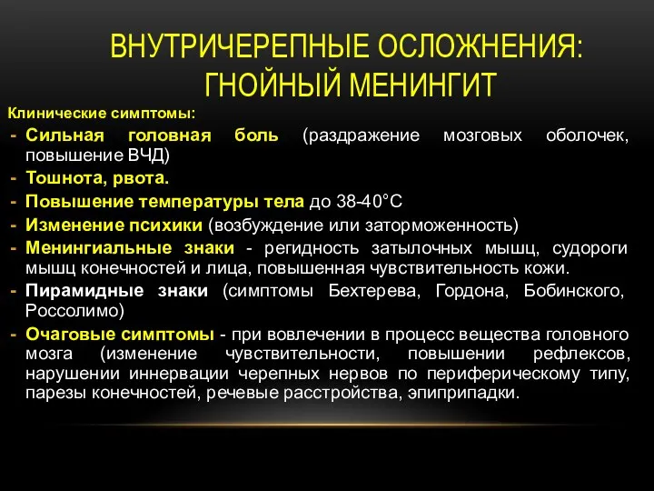 ВНУТРИЧЕРЕПНЫЕ ОСЛОЖНЕНИЯ: ГНОЙНЫЙ МЕНИНГИТ Клинические симптомы: Сильная головная боль (раздражение мозговых