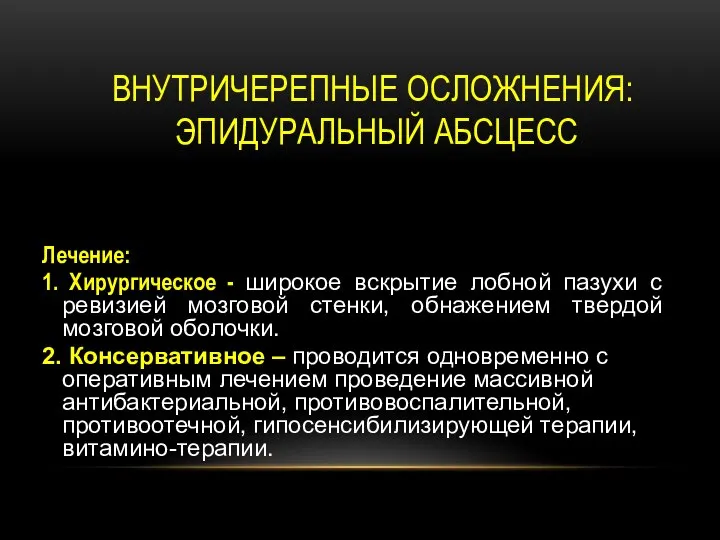 ВНУТРИЧЕРЕПНЫЕ ОСЛОЖНЕНИЯ: ЭПИДУРАЛЬНЫЙ АБСЦЕСС Лечение: 1. Хирургическое - широкое вскрытие лобной